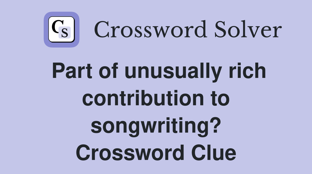 Part of unusually rich contribution to songwriting? Crossword Clue