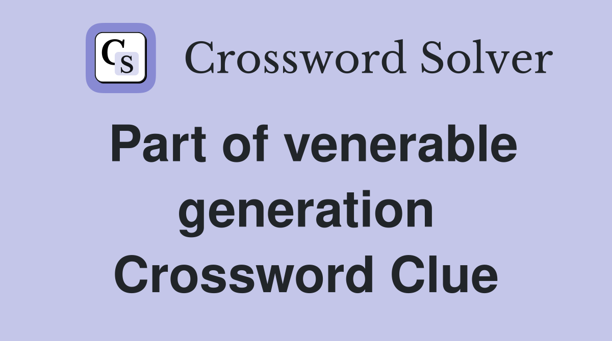 Part of venerable generation Crossword Clue