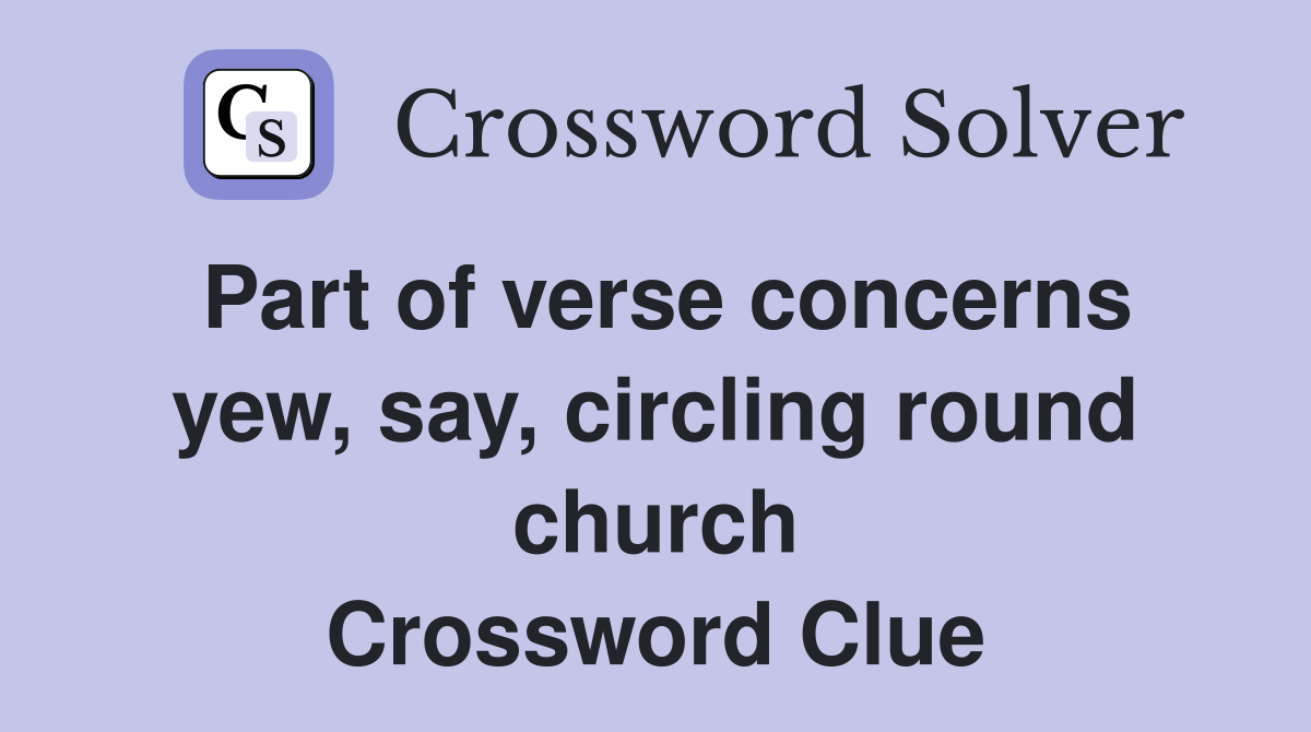 Part of verse concerns yew say circling round church Crossword Clue