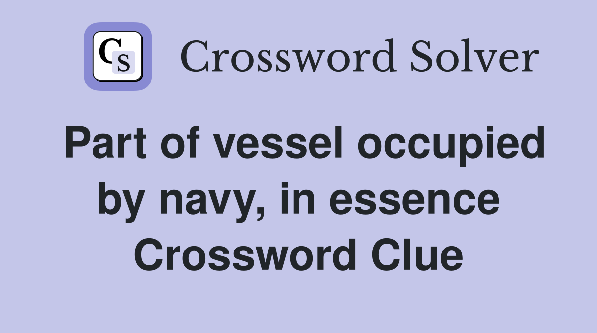 Part of vessel occupied by navy, in essence Crossword Clue