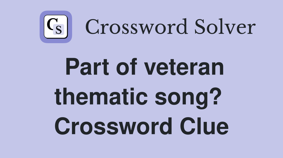 Part of veteran thematic song?  Crossword Clue