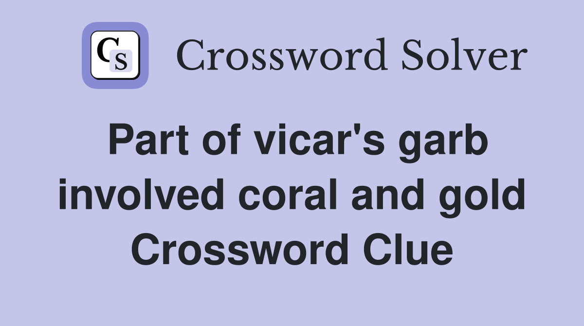 Part of vicar's garb involved coral and gold Crossword Clue