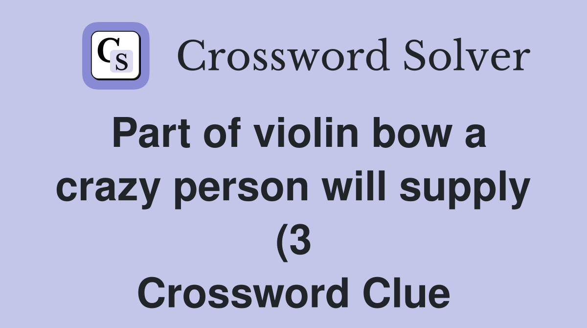 Part of violin bow a crazy person will supply (3) Crossword Clue Part of violin bow a crazy person will supply (3) Crossword Clue