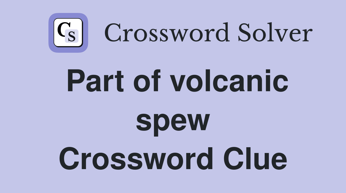 Part of volcanic spew Crossword Clue