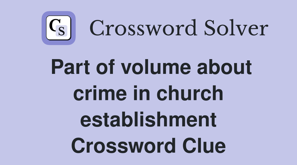 Part of volume about crime in church establishment Crossword Clue