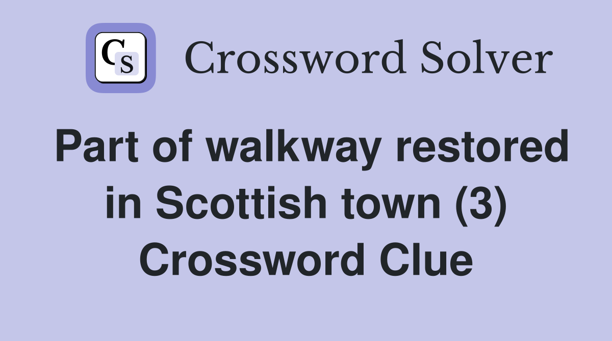 Part of walkway restored in Scottish town (3) Crossword Clue