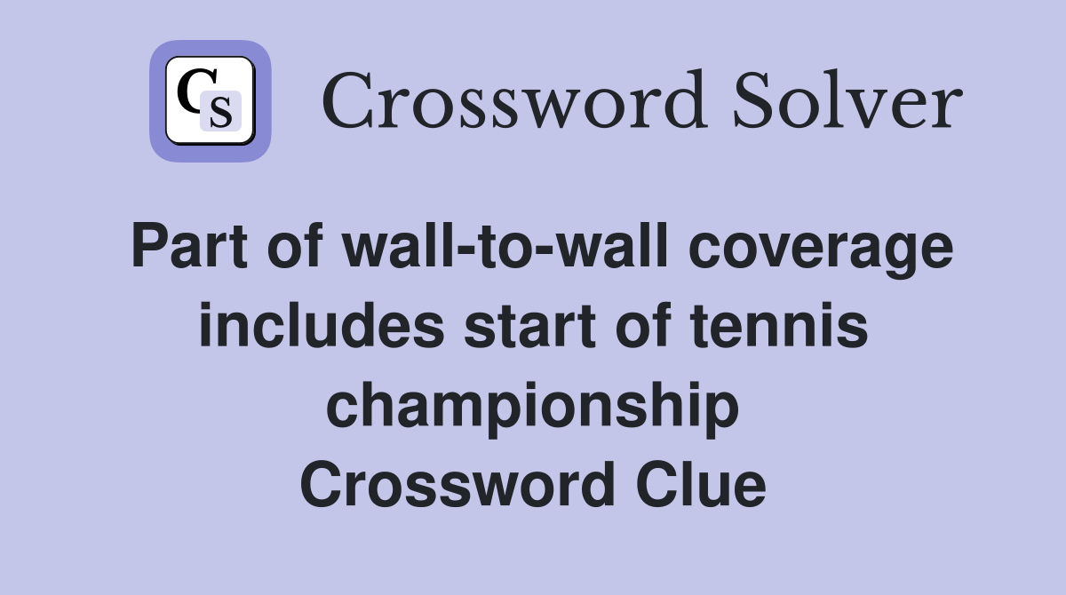 Part of wall-to-wall coverage includes start of tennis championship Crossword Clue