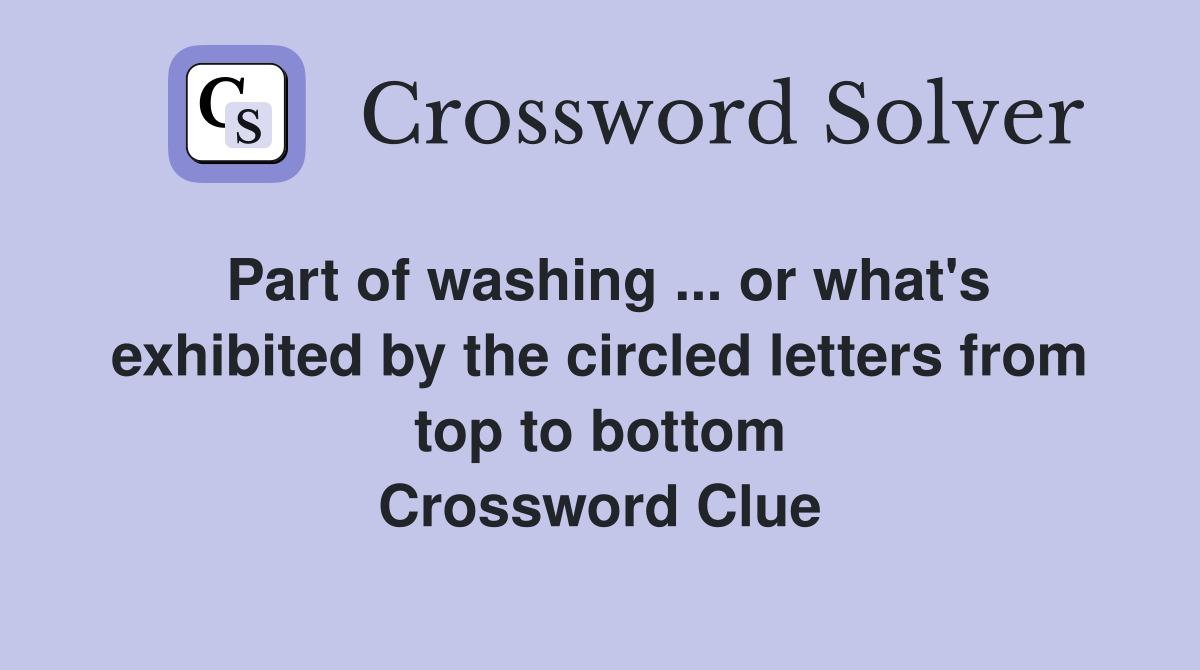 Part of washing ... or what's exhibited by the circled letters from top to bottom Crossword Clue