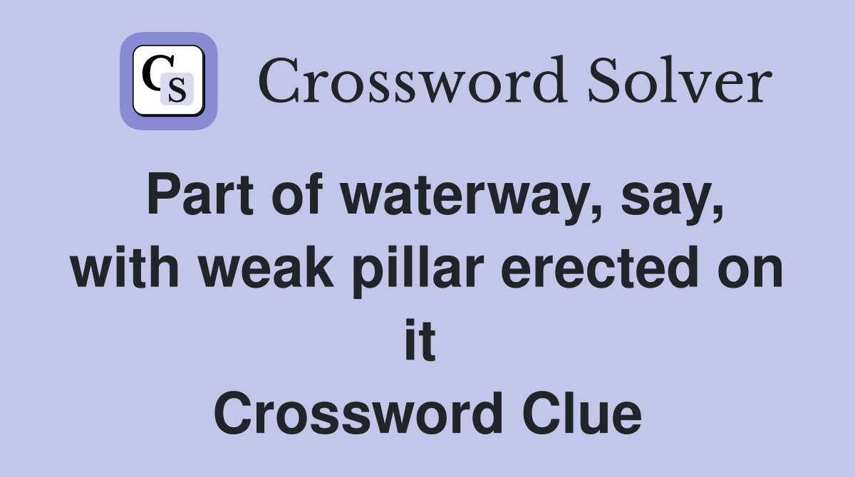 Part of waterway, say, with weak pillar erected on it  Crossword Clue