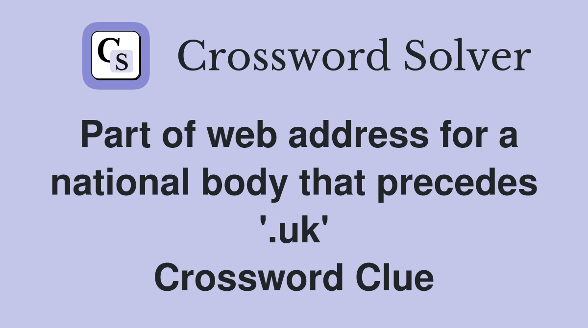 Part of web address for a national body that precedes '.uk' Crossword Clue