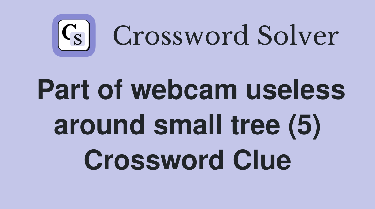 Part of webcam useless around small tree (5) Crossword Clue