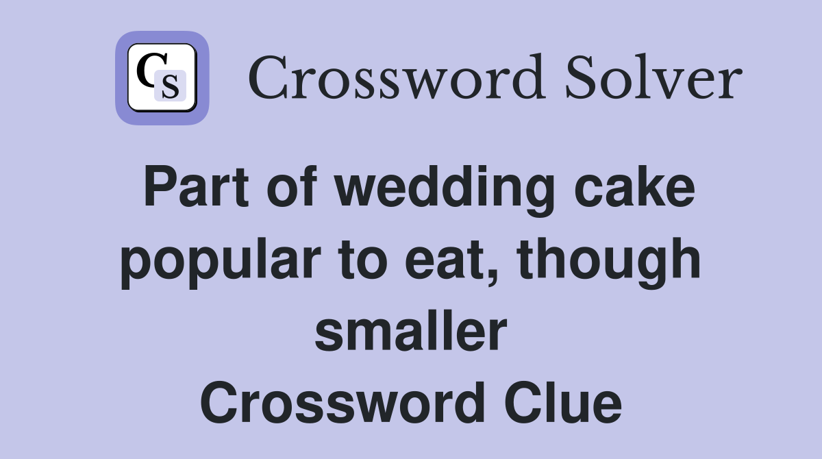 Part of wedding cake popular to eat, though smaller Crossword Clue