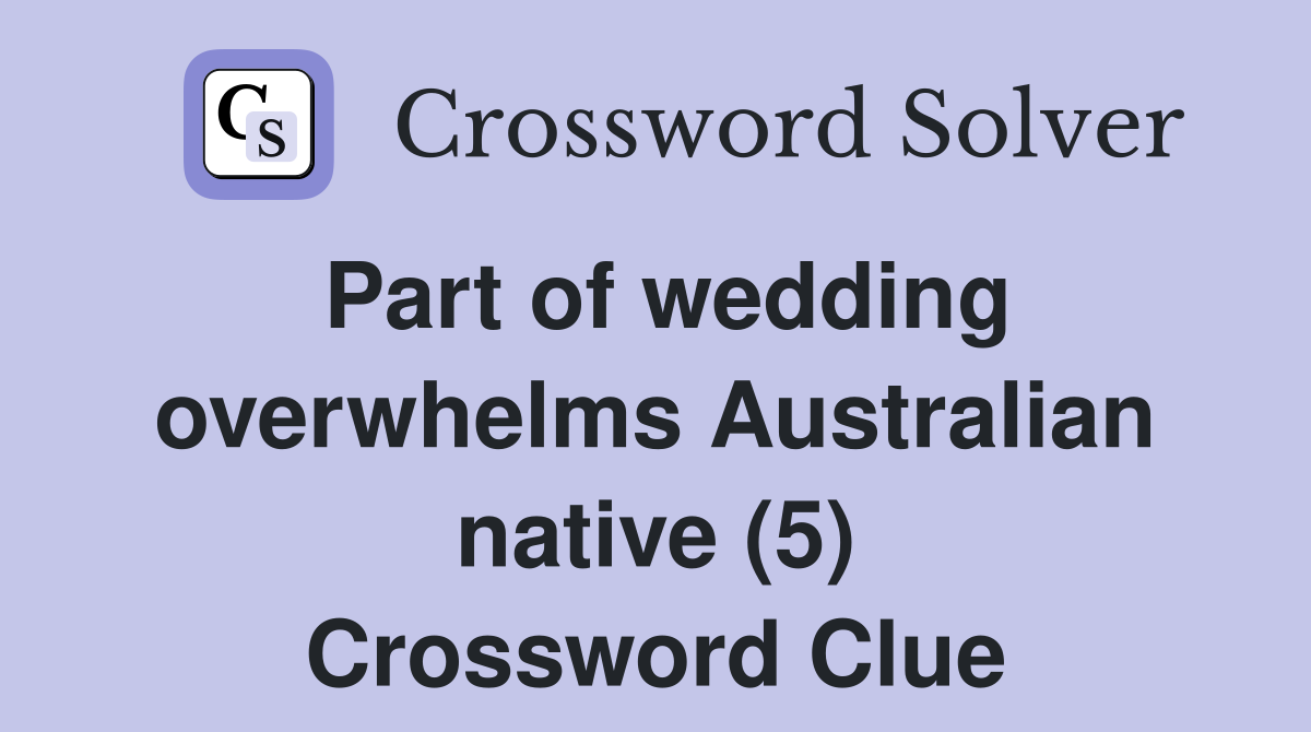 Part of wedding overwhelms Australian native (5) Crossword Clue