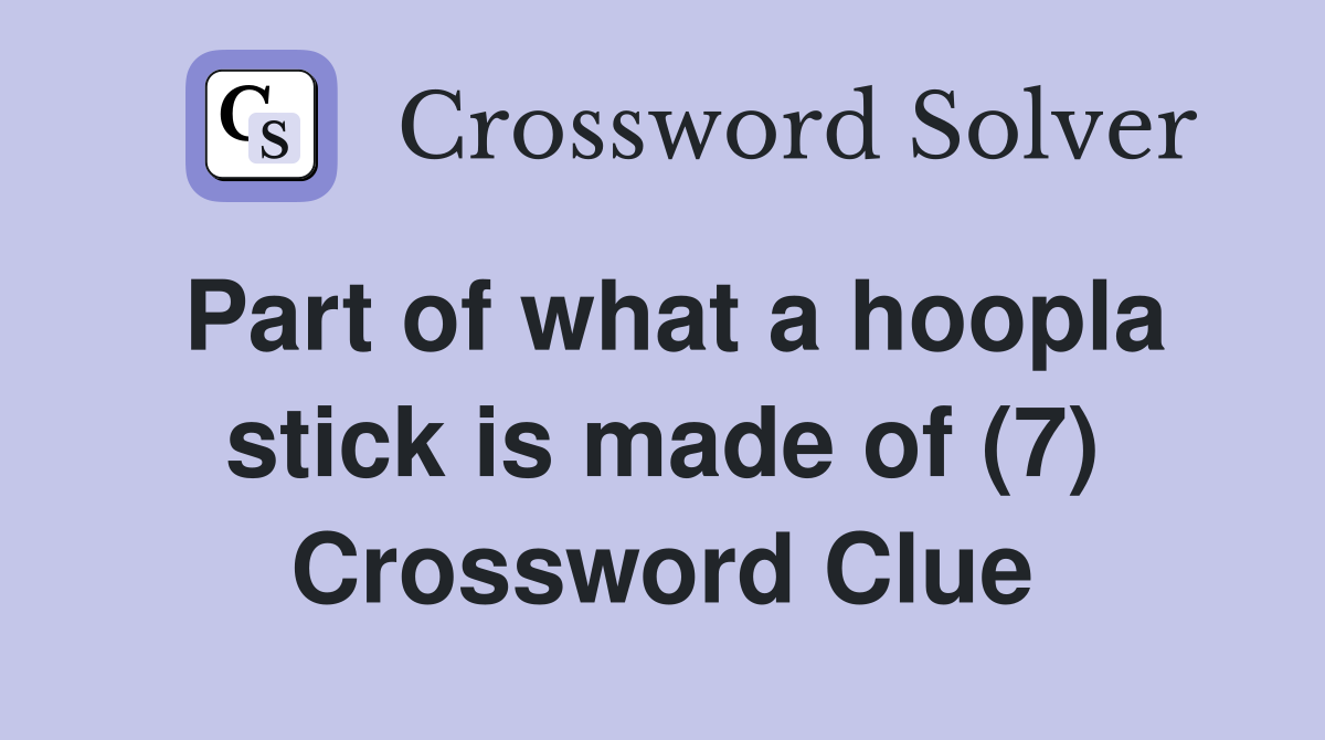 Part of what a hoopla stick is made of (7) Crossword Clue