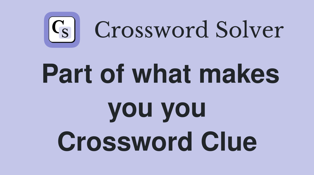Part of what makes you you Crossword Clue