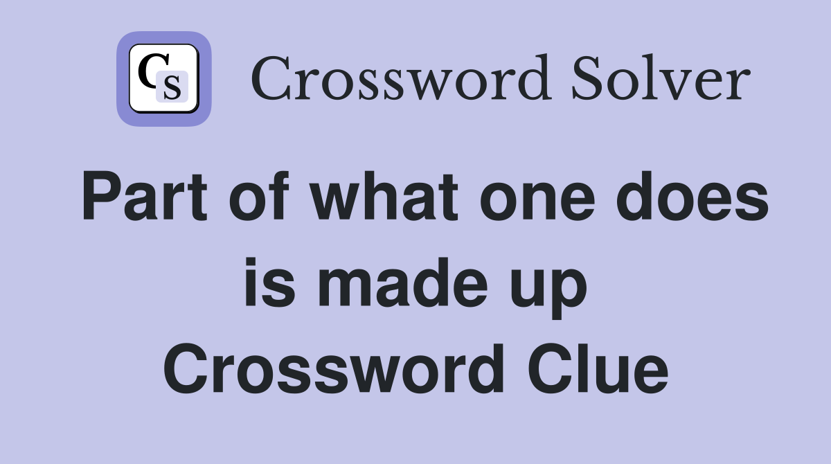 Part of what one does is made up Crossword Clue