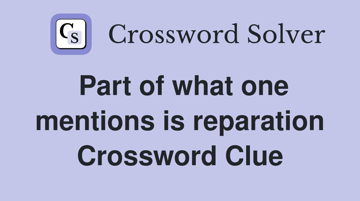Part of what one mentions is reparation Crossword Clue