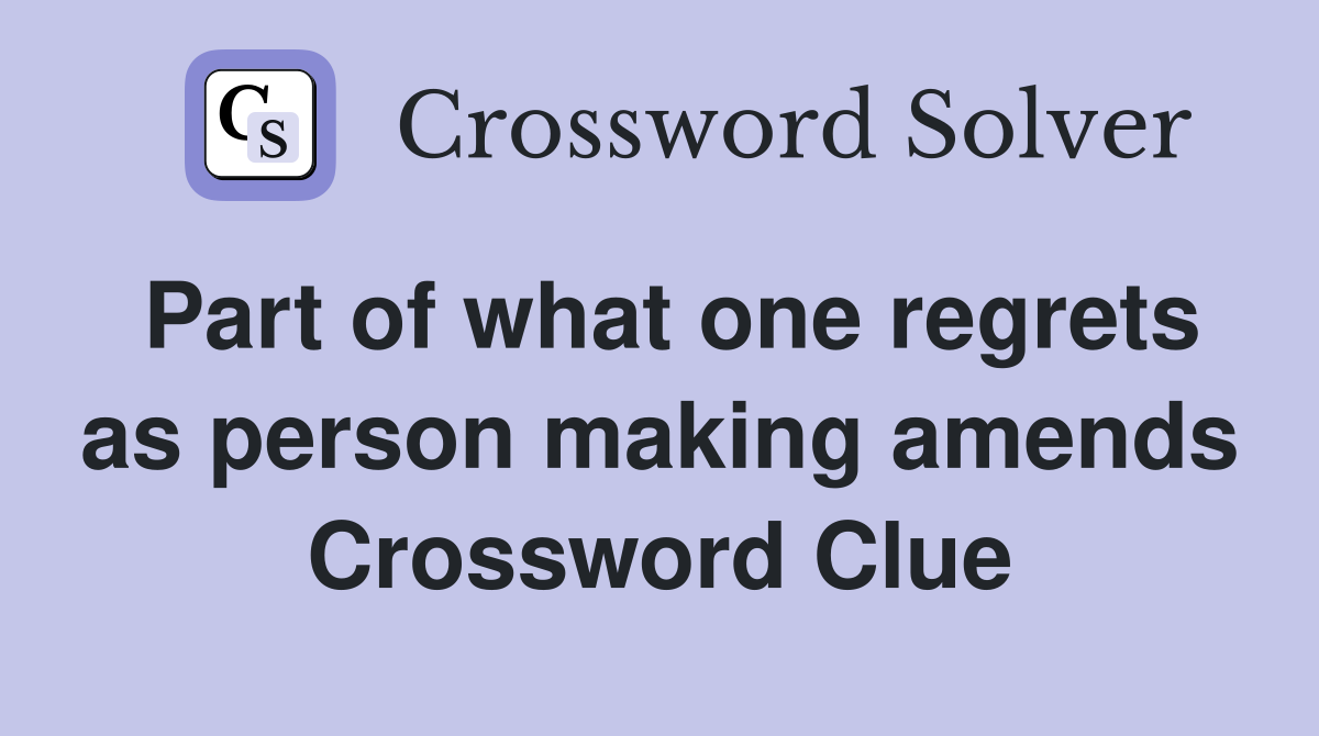 Part of what one regrets as person making amends Crossword Clue