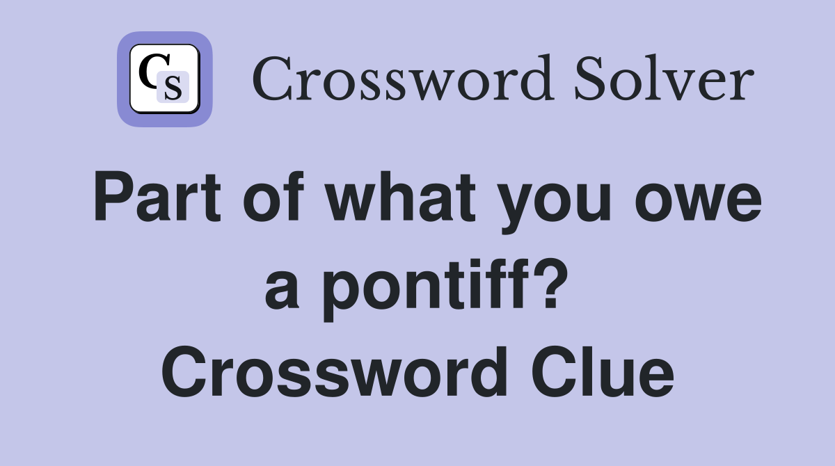 Part of what you owe a pontiff? Crossword Clue
