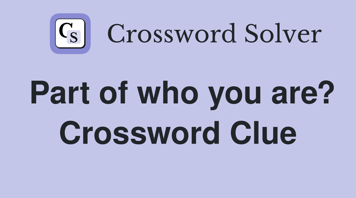 Part of who you are? Crossword Clue