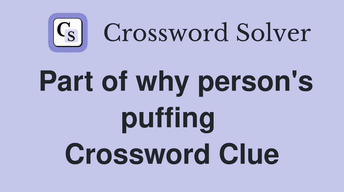Part of why person's puffing  Crossword Clue