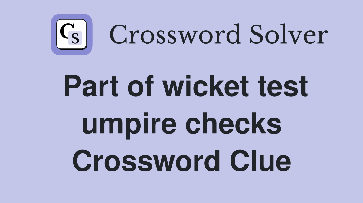 Part of wicket test umpire checks Crossword Clue