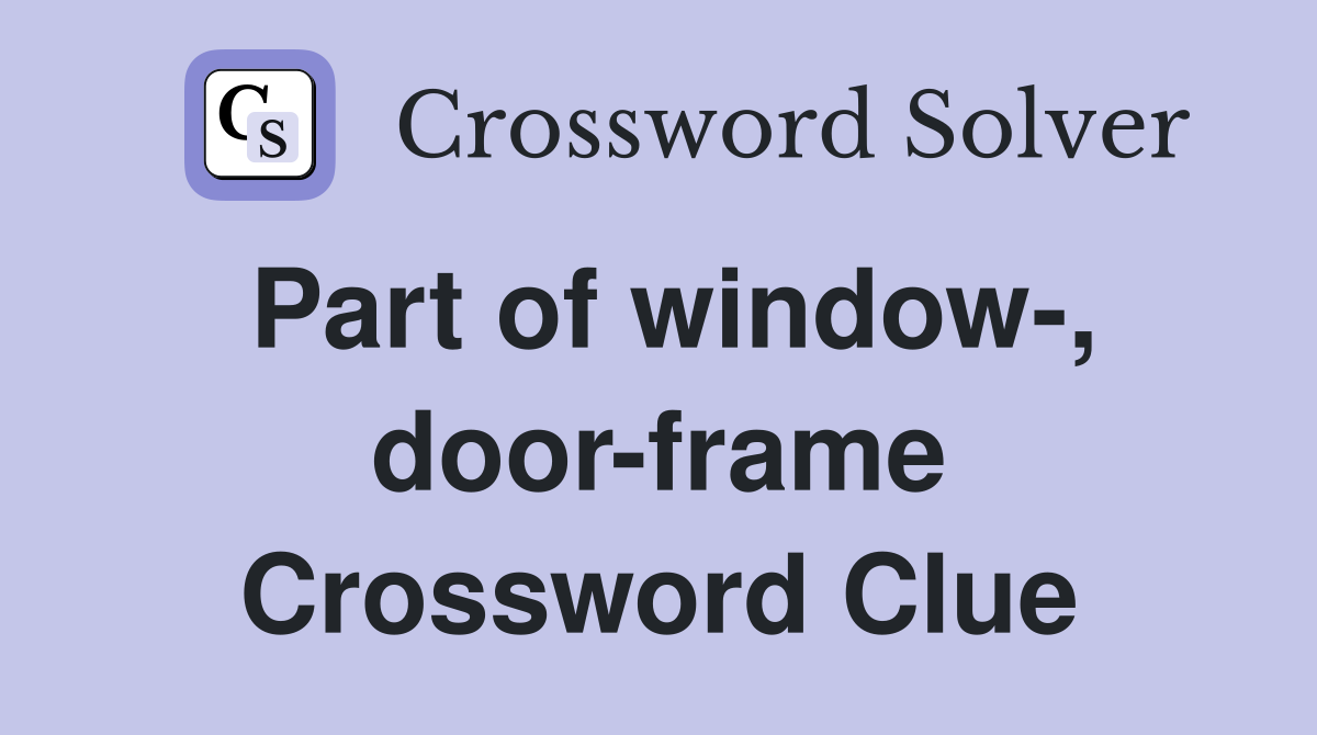 Part of window-, door-frame Crossword Clue
