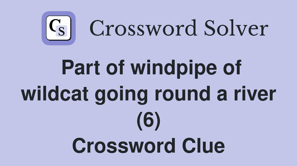 Part of windpipe of wildcat going round a river (6) Crossword Clue