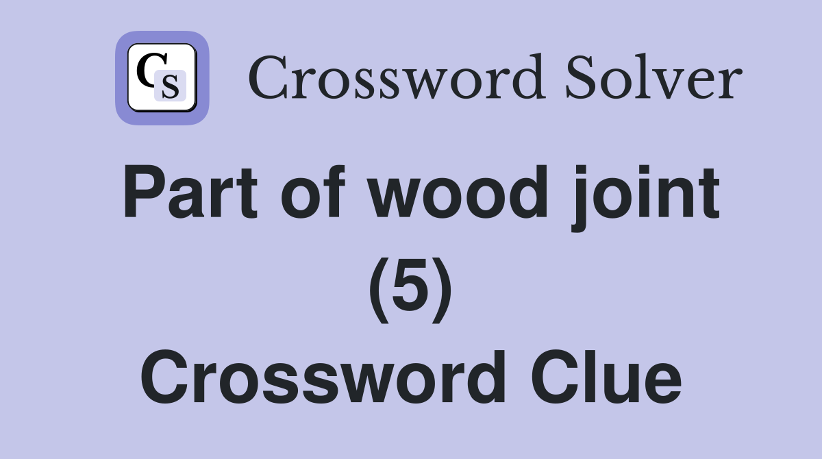 Part of wood joint (5) Crossword Clue
