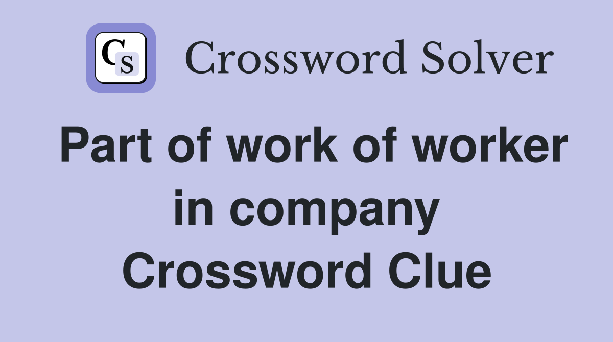 Part of work of worker in company Crossword Clue