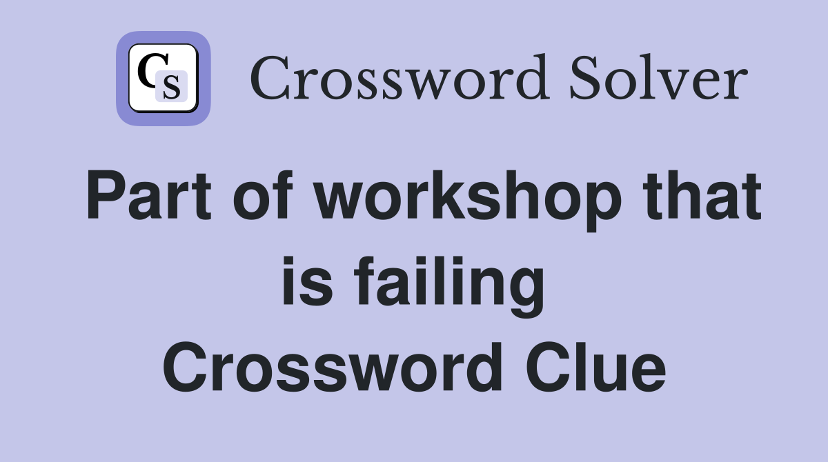 Part of workshop that is failing Crossword Clue