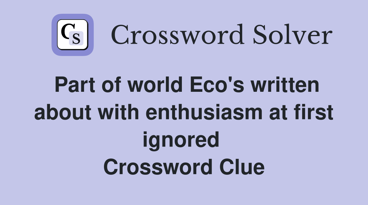 Part of world Eco's written about with enthusiasm at first ignored  Crossword Clue
