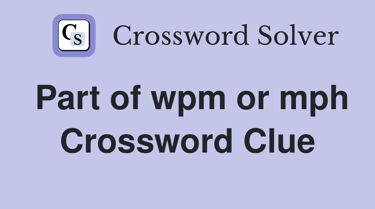 Part of wpm or mph Crossword Clue