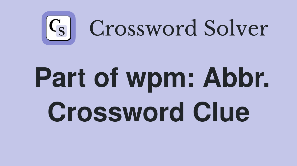 Part of wpm: Abbr. Crossword Clue