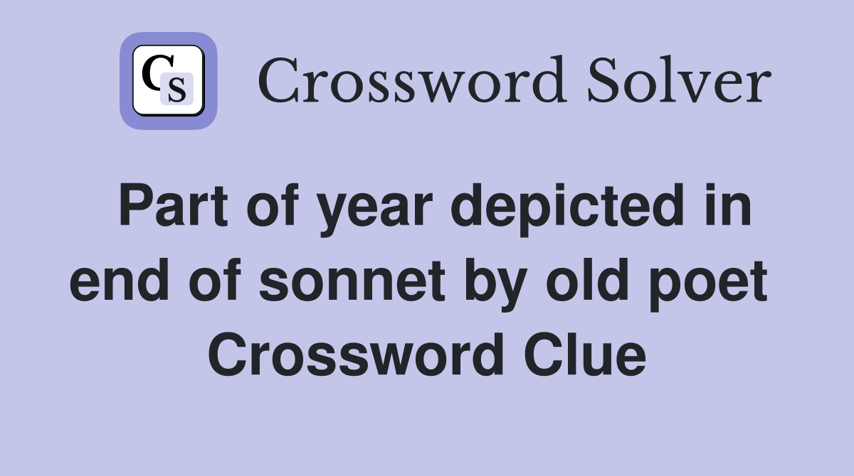 Part of year depicted in end of sonnet by old poet  Crossword Clue