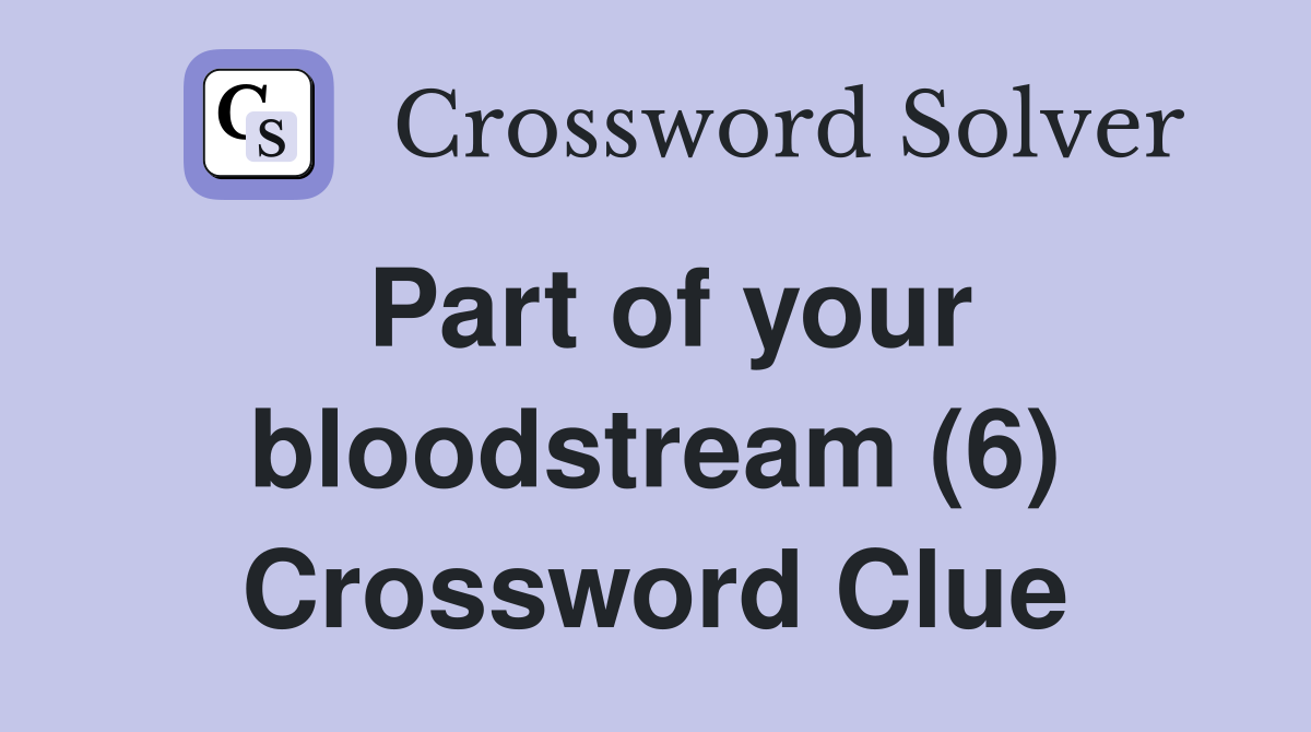 Part of your bloodstream (6) Crossword Clue