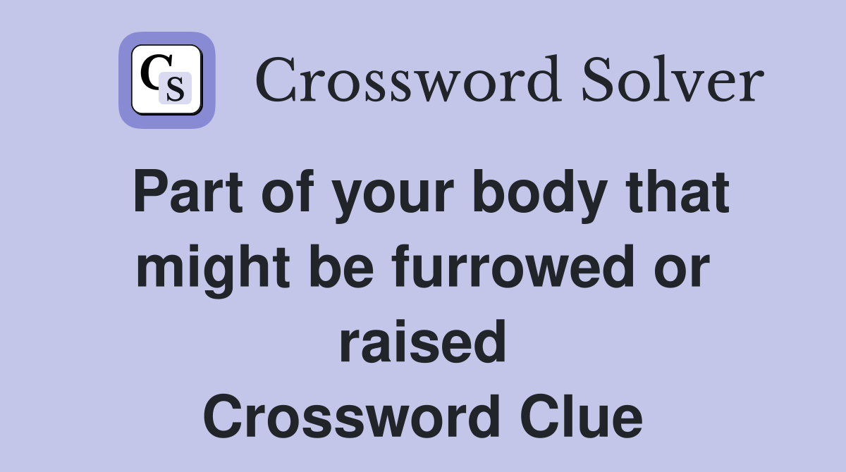 Part of your body that might be furrowed or raised Crossword Clue