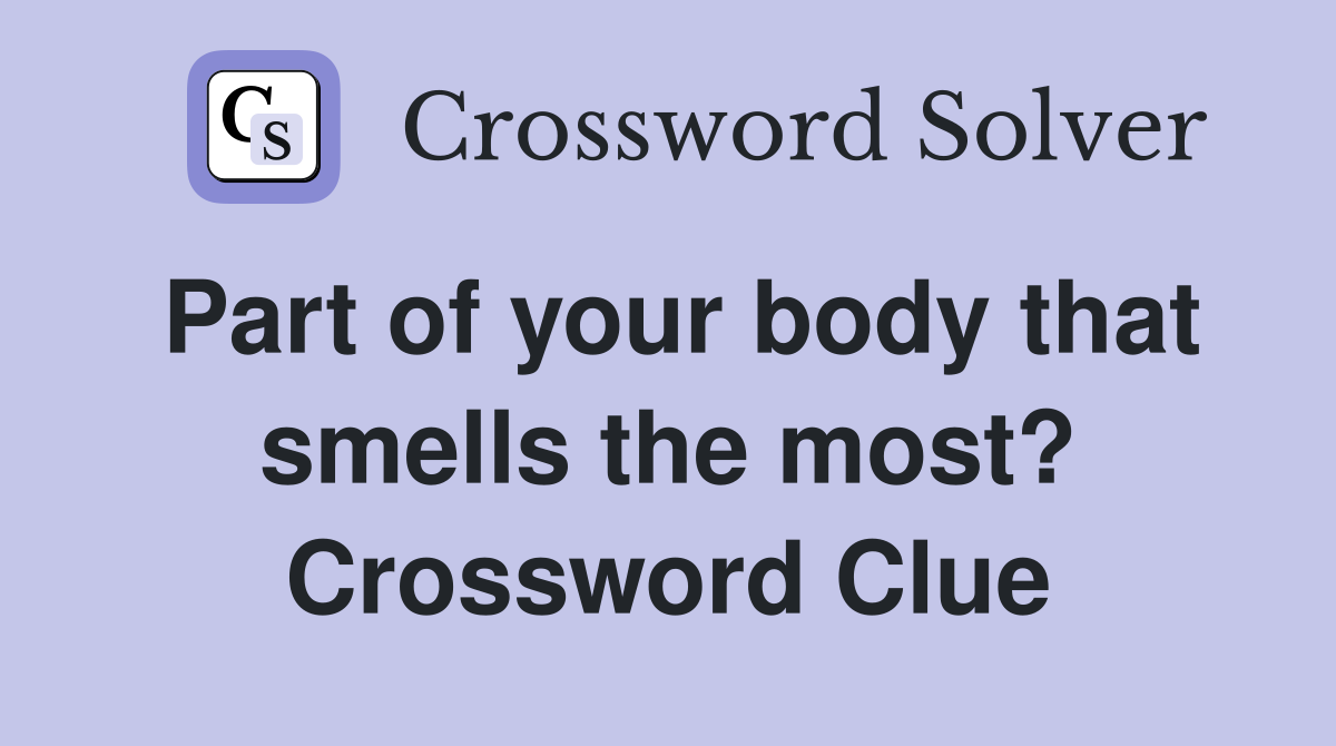 Part of your body that smells the most? Crossword Clue