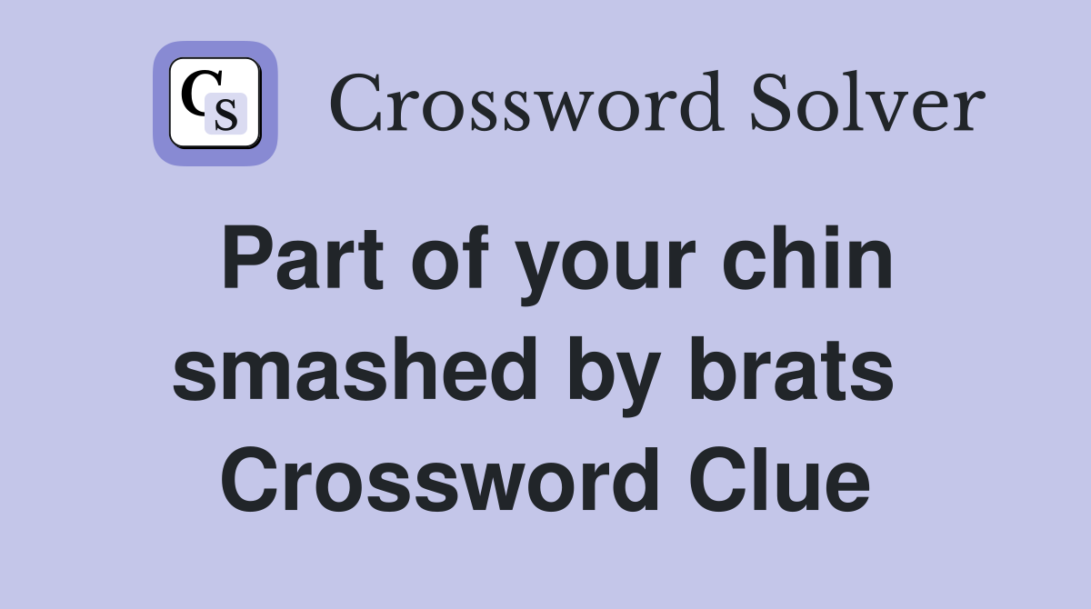 Part of your chin smashed by brats  Crossword Clue