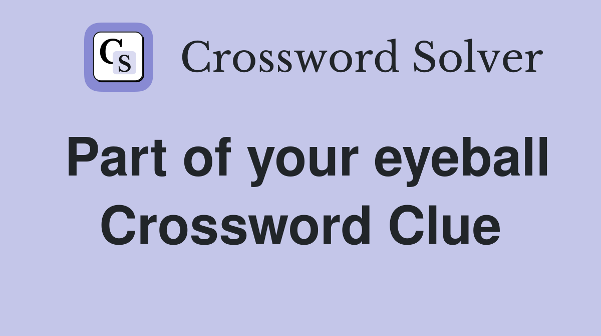 Part of your eyeball Crossword Clue