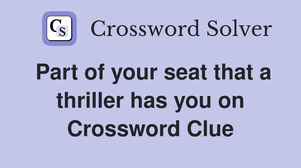 Part of your seat that a thriller has you on Crossword Clue