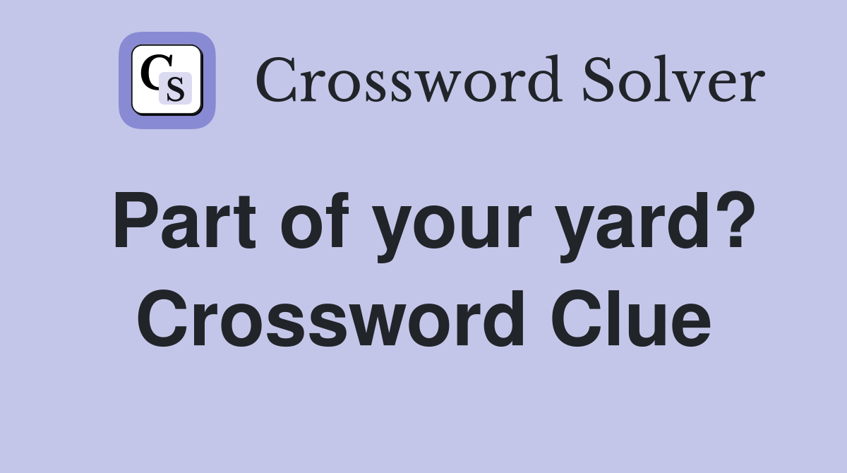 Part of your yard? Crossword Clue