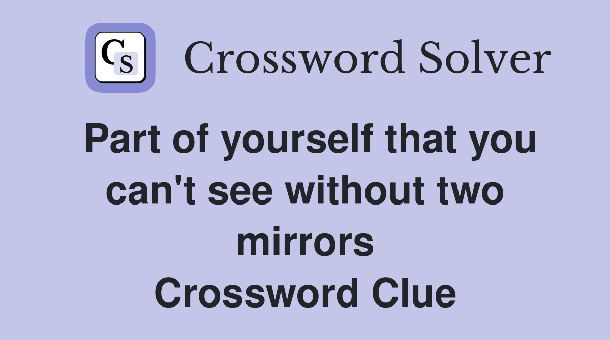 Part of yourself that you can't see without two mirrors Crossword Clue