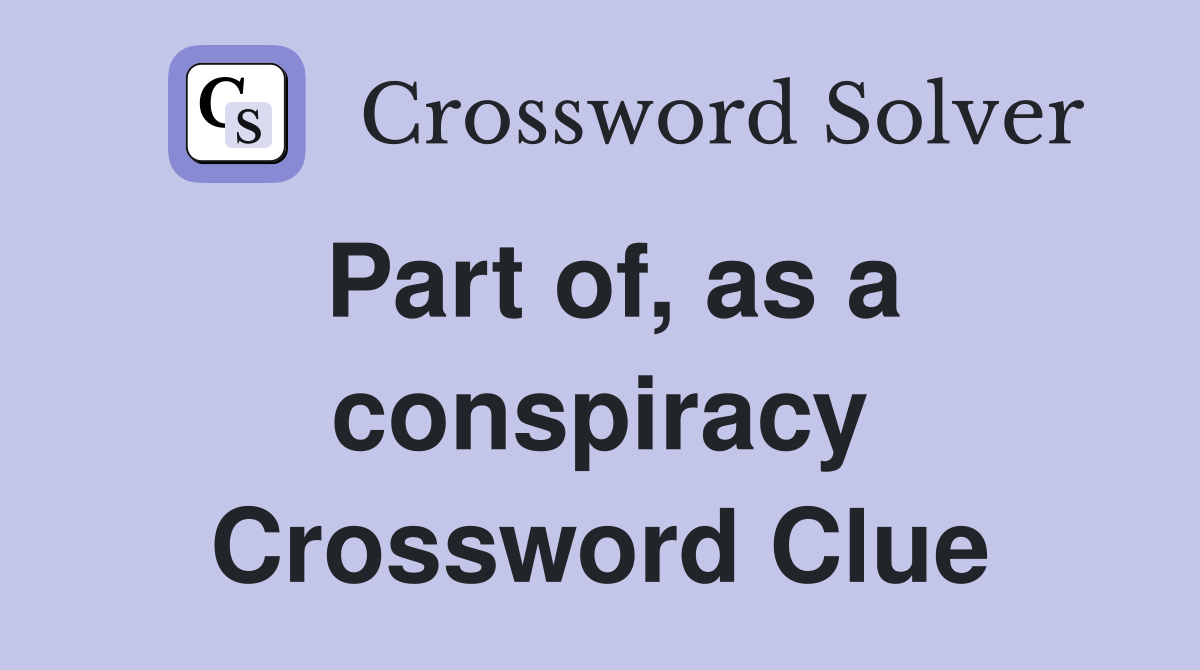 Part of, as a conspiracy Crossword Clue