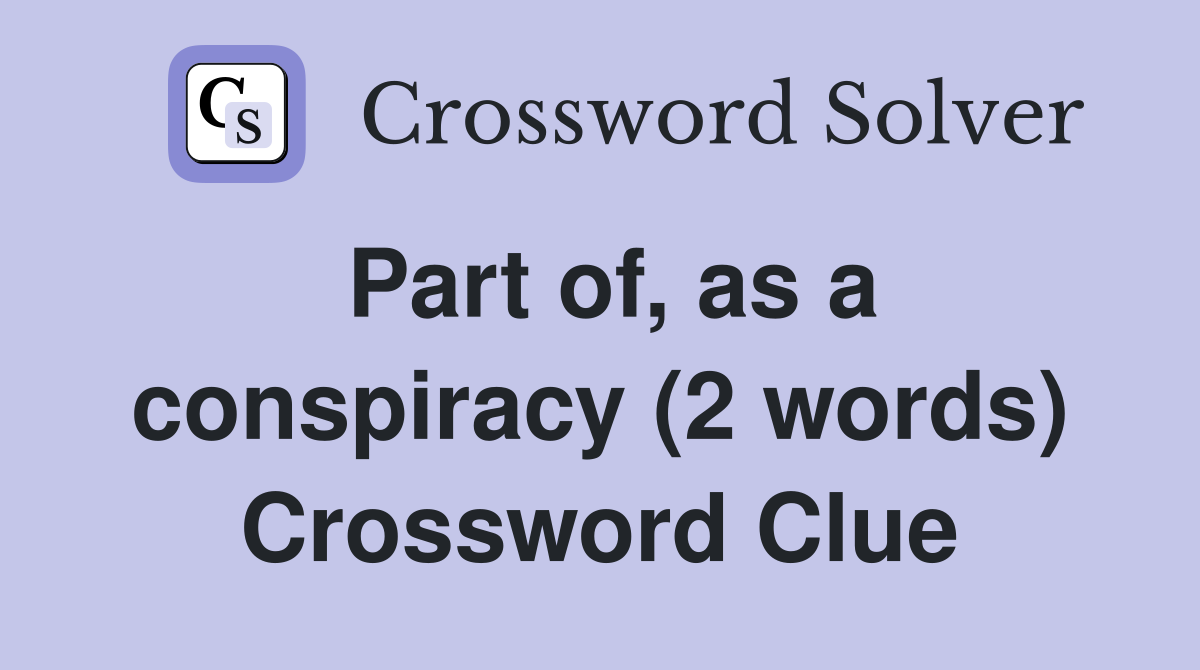 Part of, as a conspiracy (2 words) Crossword Clue