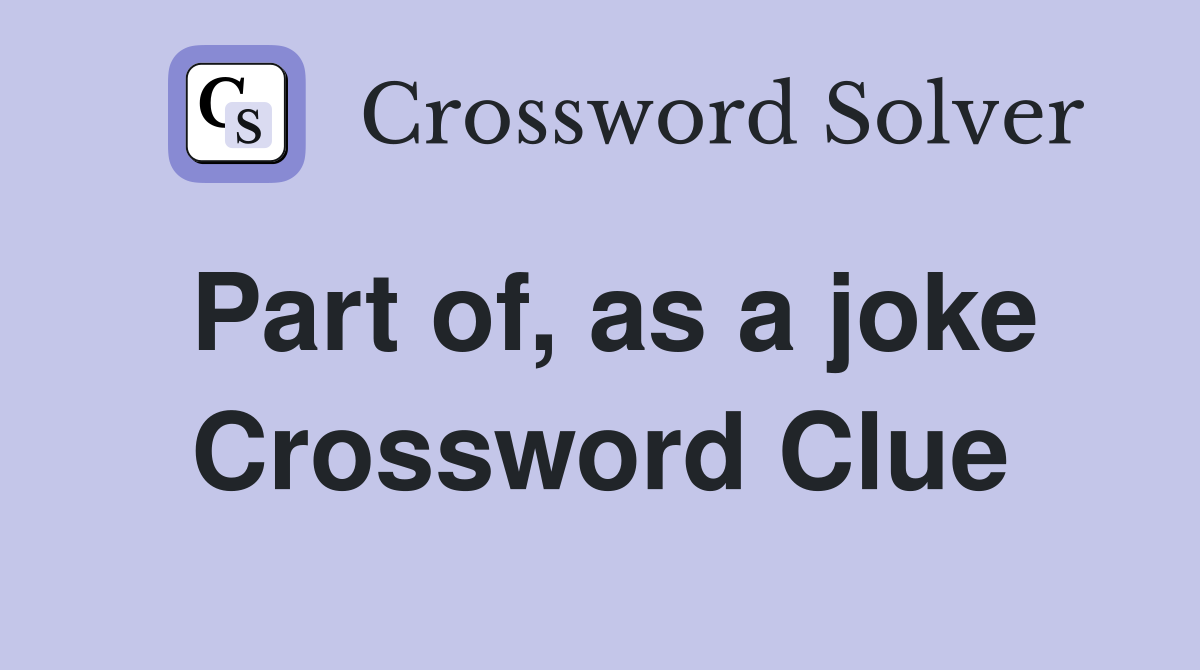 Part of, as a joke Crossword Clue