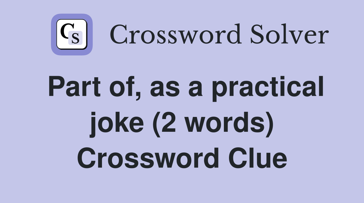 Part of, as a practical joke (2 words) Crossword Clue