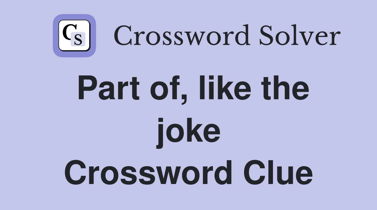 Part of, like the joke Crossword Clue