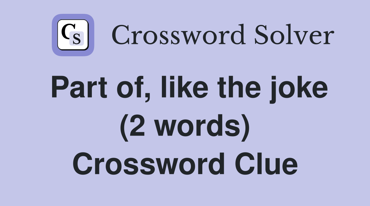Part of, like the joke (2 words) Crossword Clue