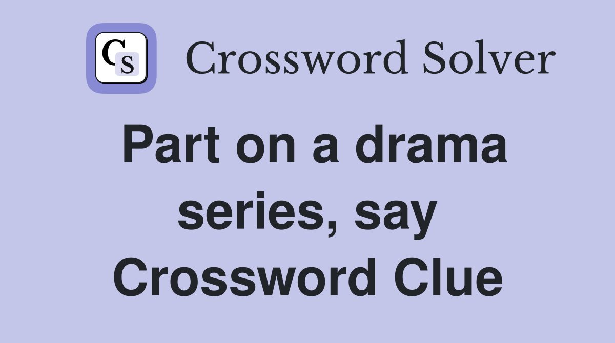 Part on a drama series, say Crossword Clue